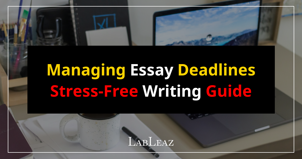 Writing Deadlines Managing Essay Deadlines: Stress-Free Emergency Writing Guide - LabLeaz
